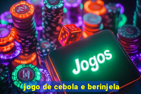 jogo de cebola e berinjela